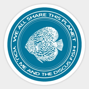 Discus Fish - We All Share This Planet - nature lovers' design Sticker